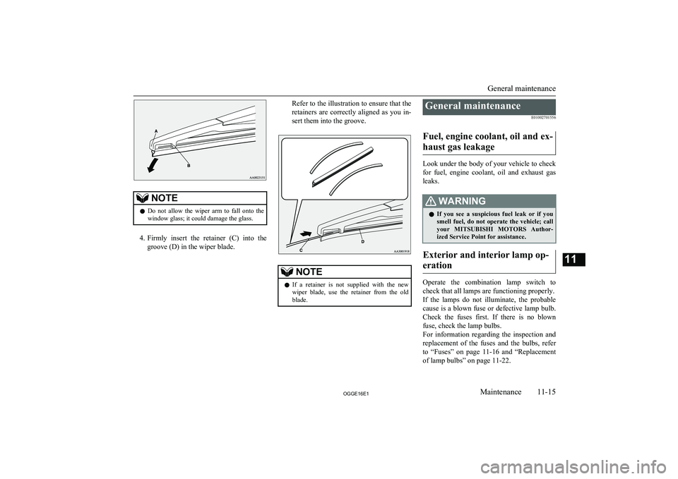 MITSUBISHI OUTLANDER PHEV 2016  Owners Manual (in English) NOTElDo  not  allow  the  wiper  arm  to  fall  onto  the
window glass; it could damage the glass.
4. Firmly  insert  the  retainer  (C)  into  the
groove (D) in the wiper blade.
Refer to the illustra