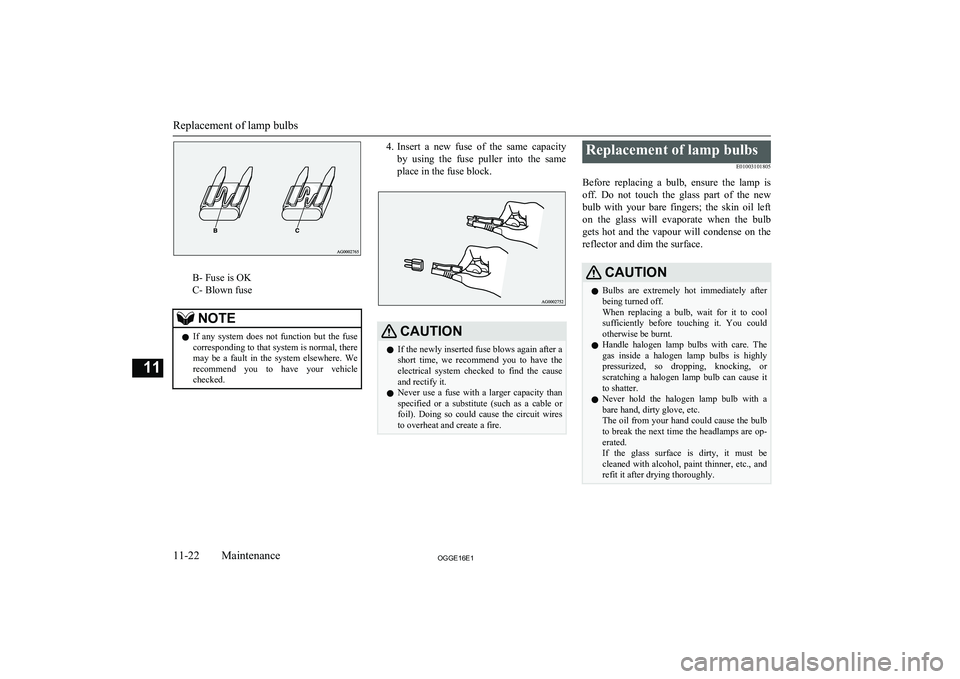 MITSUBISHI OUTLANDER PHEV 2016 Owners Manual (in English) B- Fuse is OK
C- Blown fuse
NOTEl If any system does not function but the fuse
corresponding to that system is normal, theremay be a fault in the system elsewhere. We recommend you t MITSUBISHI OUTLANDER PHEV 2016 Owners Manual (in English) B- Fuse is OK
C- Blown fuse
NOTEl If any system does not function but the fuse
corresponding to that system is normal, theremay be a fault in the system elsewhere. We recommend you t