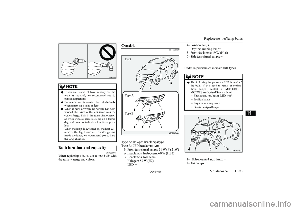 MITSUBISHI OUTLANDER PHEV 2016  Owners Manual (in English) NOTElIf  you  are  unsure  of  how  to  carry  out  the
work  as  required,  we  recommend  you  to consult a specialist.
l Be  careful  not  to  scratch  the  vehicle  body
when removing a lamp or le