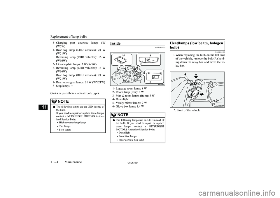 MITSUBISHI OUTLANDER PHEV 2016  Owners Manual (in English) 3-Charging  port  courtesy  lamp:  5W
(W5W)
4- Rear  fog  lamp  (LHD  vehicles):  21  W
(W21W)
Reversing  lamp  (RHD  vehicles):  16  W
(W16W)
5- Licence plate lamps: 5 W (W5W)
6- Reversing  lamp  (LH