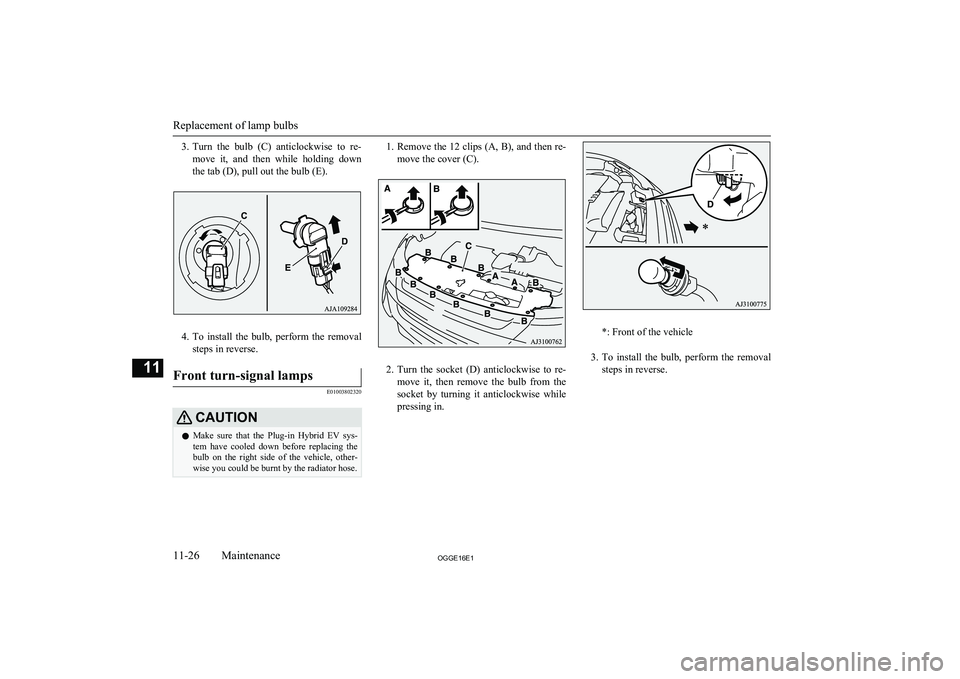MITSUBISHI OUTLANDER PHEV 2016 Owners Manual (in English) 3.Turn the bulb (C) anticlockwise to re-
move it, and then while holding down
the tab (D), pull out the bulb (E).
4. To install the bulb, perform the removal
steps in reverse.
Front MITSUBISHI OUTLANDER PHEV 2016 Owners Manual (in English) 3.Turn the bulb (C) anticlockwise to re-
move it, and then while holding down
the tab (D), pull out the bulb (E).
4. To install the bulb, perform the removal
steps in reverse.
Front
