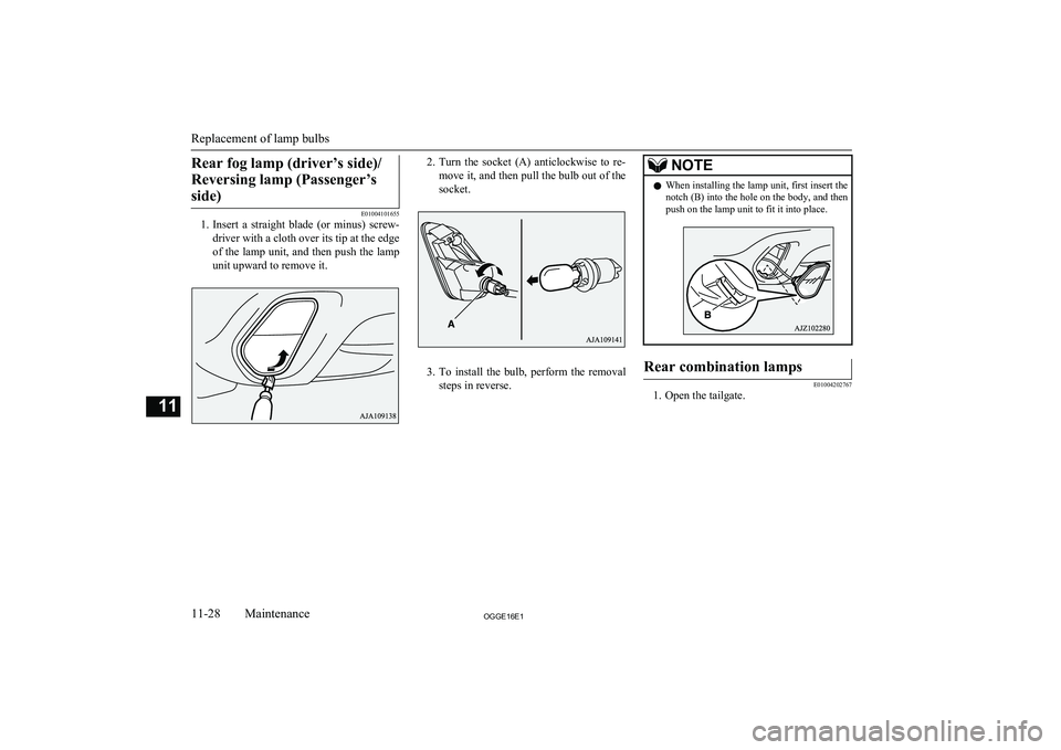 MITSUBISHI OUTLANDER PHEV 2016  Owners Manual (in English) Rear fog lamp (driver’s side)/Reversing lamp (Passenger’s side)
E01004101655
1. Insert  a  straight  blade  (or  minus)  screw-
driver with a cloth over its tip at the edge
of the lamp unit, and t