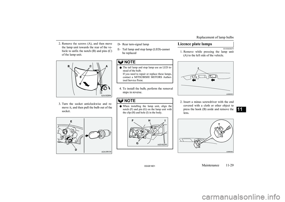 MITSUBISHI OUTLANDER PHEV 2016  Owners Manual (in English) 2.Remove  the  screws  (A),  and  then  move
the  lamp  unit  towards  the  rear  of  the  ve-
hicle  to  unfix  the  notch  (B)  and  pins  (C) of the lamp unit.
3. Turn  the  socket  anticlockwise  