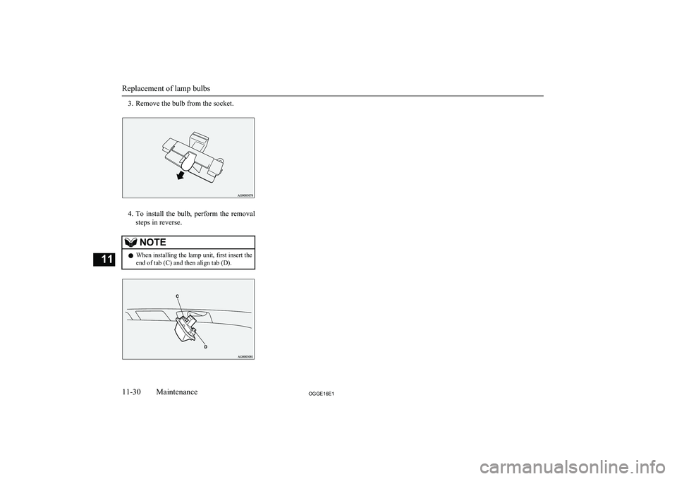 MITSUBISHI OUTLANDER PHEV 2016  Owners Manual (in English) 3. Remove the bulb from the socket.
4.To  install  the  bulb,  perform  the  removal
steps in reverse.
NOTEl When installing the lamp unit, first insert the
end of tab (C) and then align tab (D).
Repl