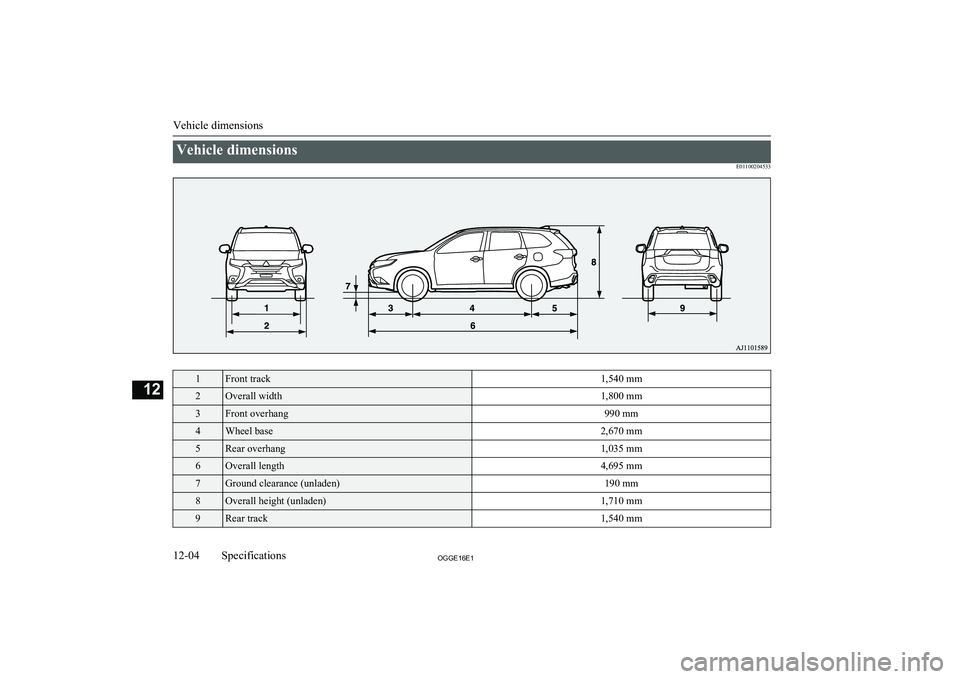 MITSUBISHI OUTLANDER PHEV 2016  Owners Manual (in English) Vehicle dimensionsE011002045331Front track1,540 mm2Overall width1,800 mm3Front overhang990 mm4Wheel base2,670 mm5Rear overhang1,035 mm6Overall length4,695 mm7Ground clearance (unladen)190 mm8Overall h