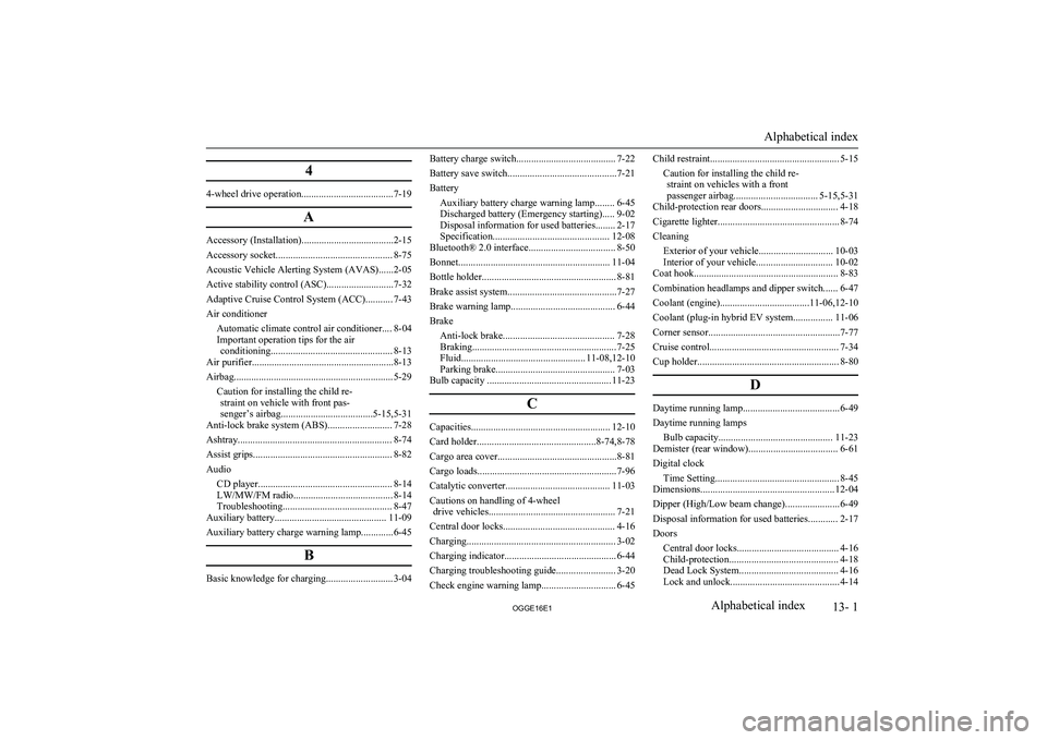 MITSUBISHI OUTLANDER PHEV 2016  Owners Manual (in English) 4
4-wheel drive operation.....................................7-19A
Accessory (Installation).....................................2-15
Accessory socket............................................... 8-