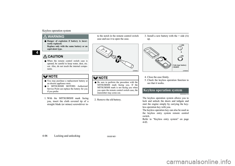 MITSUBISHI OUTLANDER PHEV 2016  Owners Manual (in English) WARNINGlDanger  of  explosion  if  battery  is  incor-
rectly replaced.
Replace  only  with  the  same  battery  or  an equivalent type.CAUTIONl When  the  remote  control  switch  case  is
opened,  b