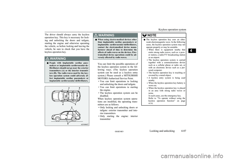 MITSUBISHI OUTLANDER PHEV 2016 (in English) Repair Manual The driver should always carry the keylessoperation key. This key is necessary for lock-
ing and unlocking the doors and tailgate,
starting the engine and otherwise operating the vehi MITSUBISHI OUTLANDER PHEV 2016 (in English) Repair Manual The driver should always carry the keylessoperation key. This key is necessary for lock-
ing and unlocking the doors and tailgate,
starting the engine and otherwise operating the vehi