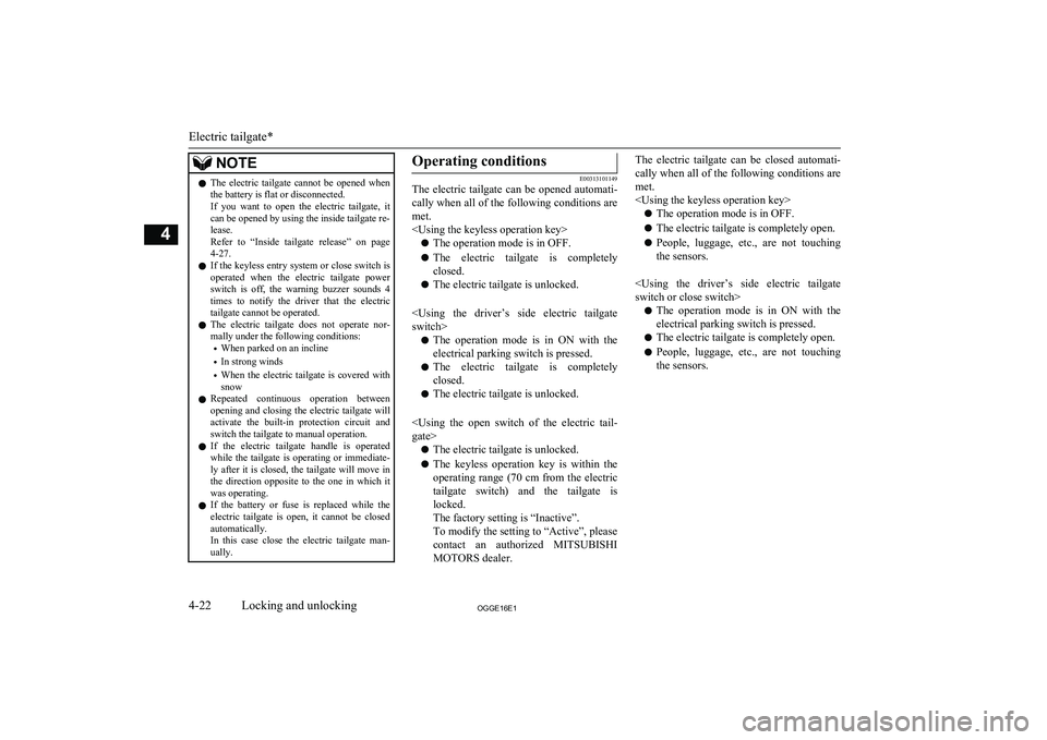 MITSUBISHI OUTLANDER PHEV 2016  Owners Manual (in English) NOTElThe  electric  tailgate  cannot  be  opened  when
the battery is flat or disconnected.
If  you  want  to  open  the  electric  tailgate,  it can be opened by using the inside tailgate re-
lease.
