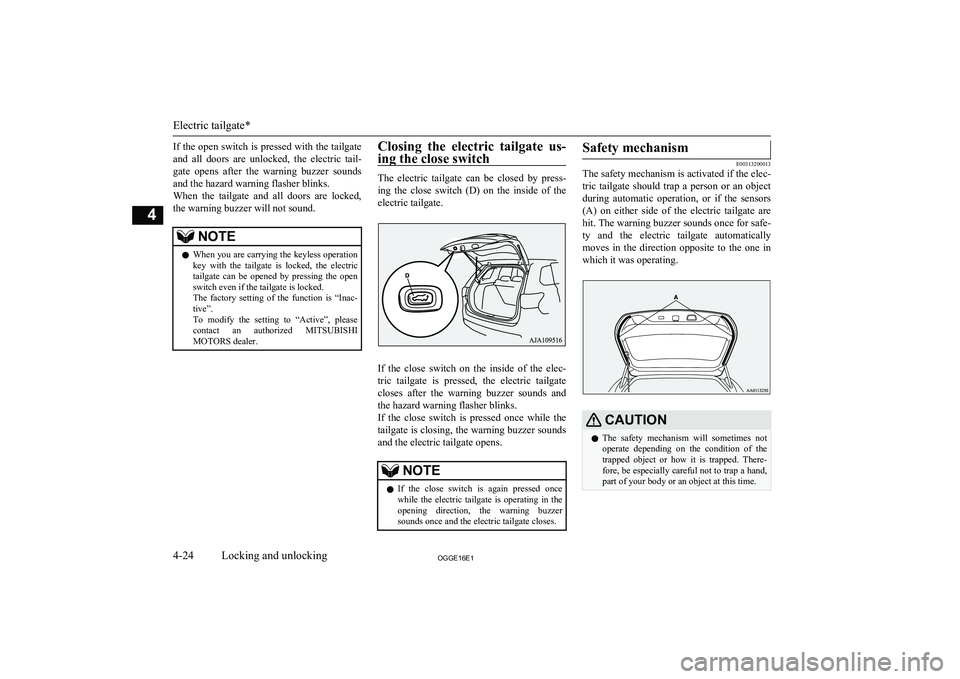 MITSUBISHI OUTLANDER PHEV 2016  Owners Manual (in English) If the open switch is pressed with the tailgate
and  all  doors  are  unlocked,  the  electric  tail- gate  opens  after  the  warning  buzzer  sounds and the hazard warning flasher blinks.
When  the 