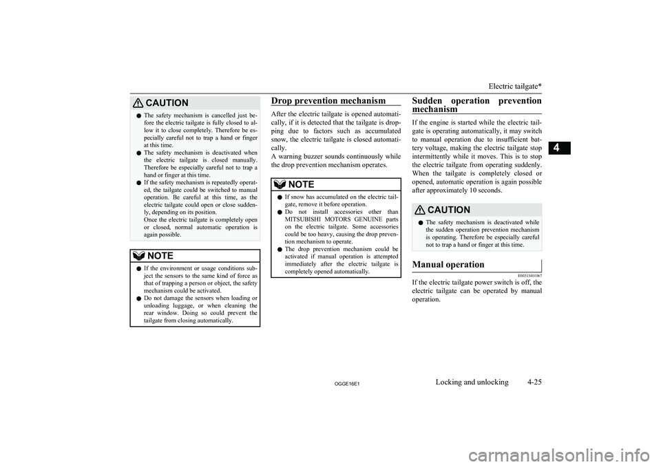 MITSUBISHI OUTLANDER PHEV 2016  Owners Manual (in English) CAUTIONlThe  safety  mechanism  is  cancelled  just  be-
fore  the  electric  tailgate  is  fully  closed  to  al- low  it  to  close  completely.  Therefore  be  es-
pecially  careful  not  to  trap 