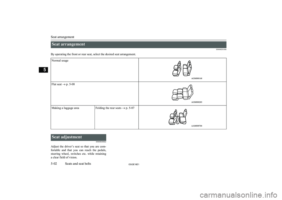 MITSUBISHI OUTLANDER PHEV 2016  Owners Manual (in English) Seat arrangementE00400201886
By operating the front or rear seat, select the desired seat arrangement.Normal usageFlat seat  ® p. 5-08Making a luggage areaFolding the rear seats  ® p. 5-07
 
Seat ad