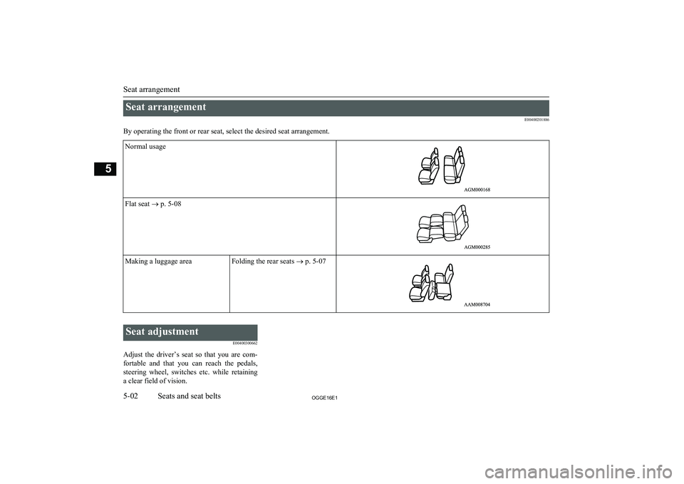 MITSUBISHI OUTLANDER PHEV 2016 (in English) Owners Manual Seat arrangementE00400201886
By operating the front or rear seat, select the desired seat arrangement.Normal usageFlat seat ® p. 5-08Making a luggage areaFolding the rear seats ® p. 5-07
Seat ad MITSUBISHI OUTLANDER PHEV 2016 (in English) Owners Manual Seat arrangementE00400201886
By operating the front or rear seat, select the desired seat arrangement.Normal usageFlat seat ® p. 5-08Making a luggage areaFolding the rear seats ® p. 5-07
Seat ad