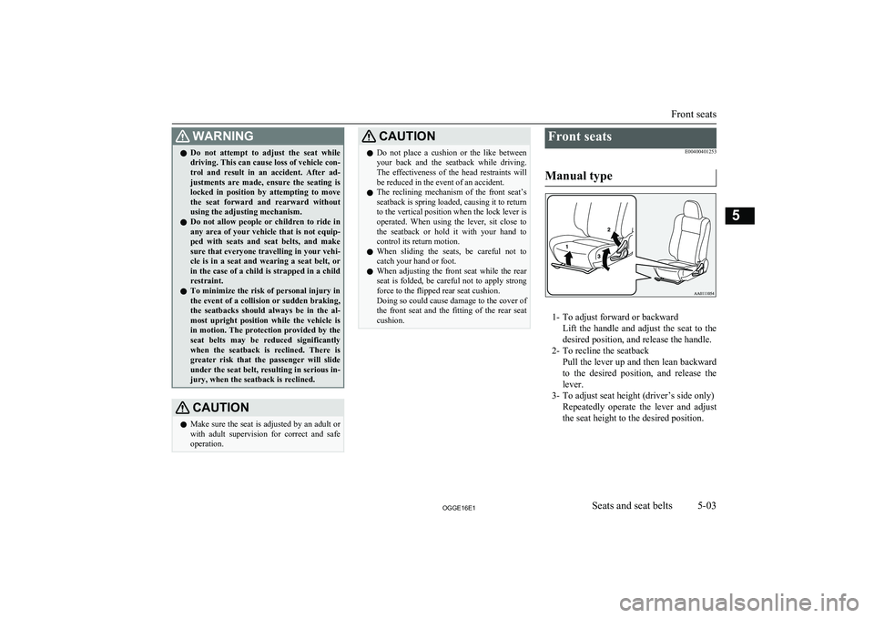 MITSUBISHI OUTLANDER PHEV 2016  Owners Manual (in English) WARNINGlDo  not  attempt  to  adjust  the  seat  while
driving. This can cause loss of vehicle con- trol  and  result  in  an  accident.  After  ad-
justments  are  made,  ensure  the  seating  is loc