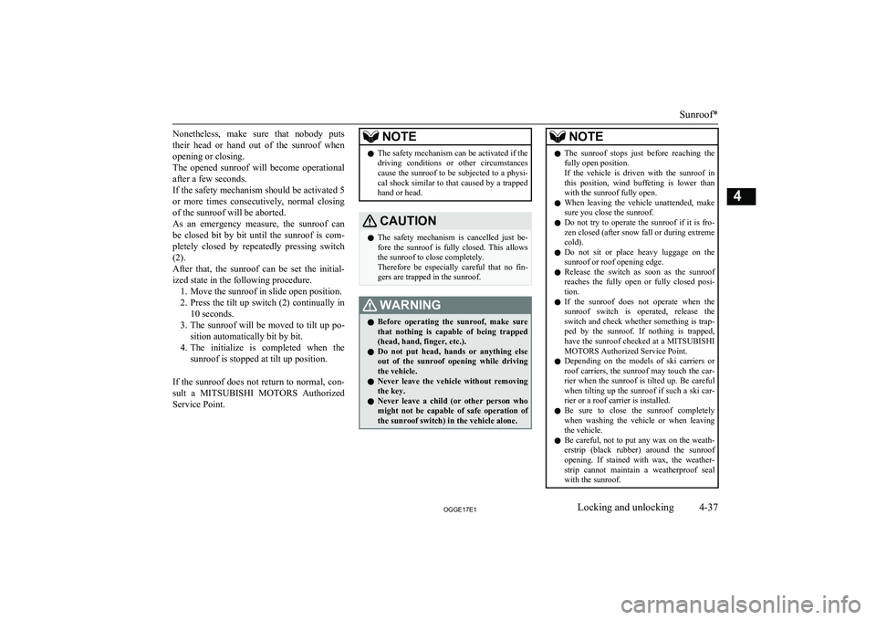 MITSUBISHI OUTLANDER PHEV 2017 Owners Manual (in English) Nonetheless, make sure that nobody puts
their head or hand out of the sunroof when
opening or closing.
The opened sunroof will become operational after a few seconds.
If the safety m MITSUBISHI OUTLANDER PHEV 2017 Owners Manual (in English) Nonetheless, make sure that nobody puts
their head or hand out of the sunroof when
opening or closing.
The opened sunroof will become operational after a few seconds.
If the safety m