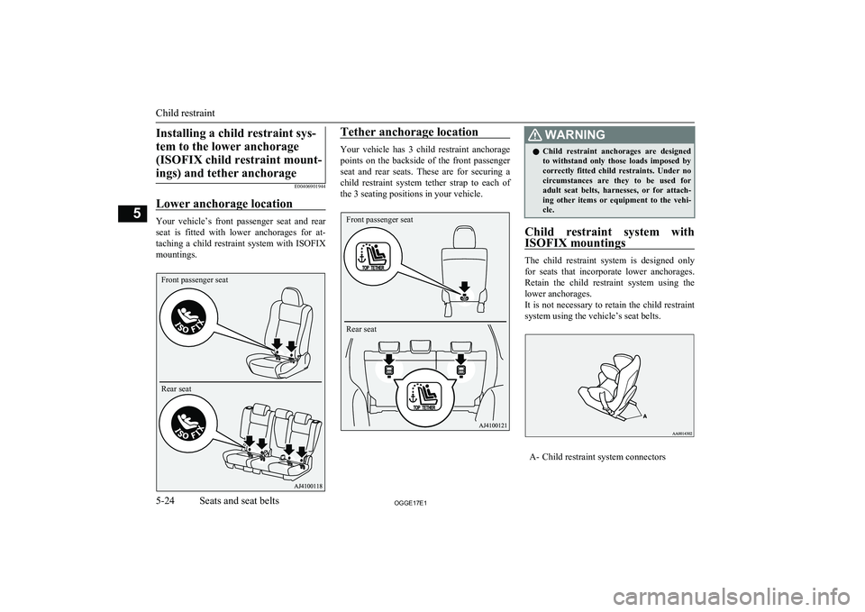 MITSUBISHI OUTLANDER PHEV 2017  Owners Manual (in English) Installing a child restraint sys-tem to the lower anchorage (ISOFIX child restraint mount-ings) and tether anchorage
E00406901944
Lower anchorage location
Your  vehicle’s  front  passenger  seat  an