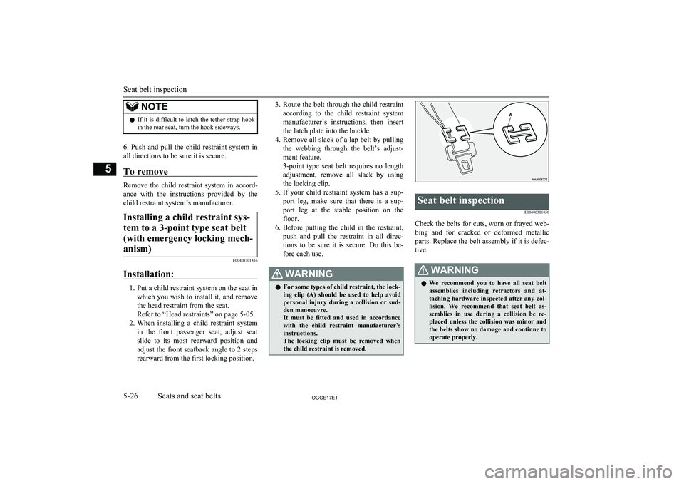 MITSUBISHI OUTLANDER PHEV 2017 Owners Manual (in English) NOTElIf it is difficult to latch the tether strap hook
in the rear seat, turn the hook sideways.
6. Push and pull the child restraint system in
all directions to be sure it is secure. MITSUBISHI OUTLANDER PHEV 2017 Owners Manual (in English) NOTElIf it is difficult to latch the tether strap hook
in the rear seat, turn the hook sideways.
6. Push and pull the child restraint system in
all directions to be sure it is secure.