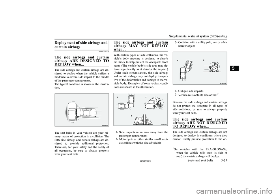 MITSUBISHI OUTLANDER PHEV 2017  Owners Manual (in English) Deployment of side airbags andcurtain airbags
E00407702513
The  side  airbags  and  curtain airbags  ARE  DESIGNED  TO
DEPLOY when...
The  side  airbags  and  curtain  airbags  are  de- signed  to  de
