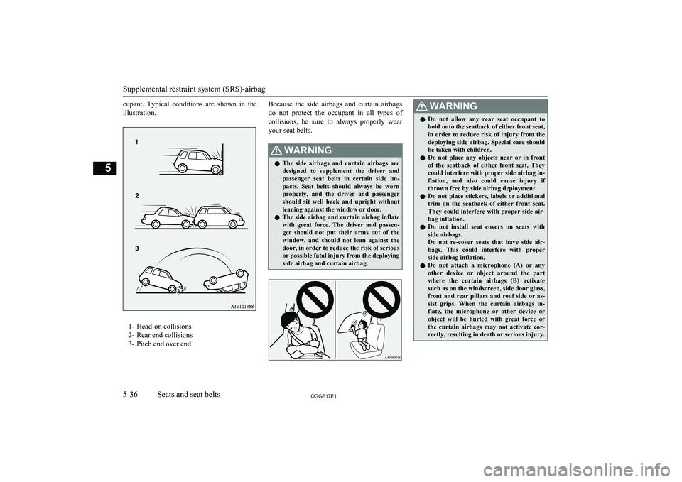 MITSUBISHI OUTLANDER PHEV 2017  Owners Manual (in English) cupant.  Typical  conditions  are  shown  in  the
illustration.
1- Head-on collisions
2- Rear end collisions
3- Pitch end over end
Because  the  side  airbags  and  curtain  airbags
do  not  protect  