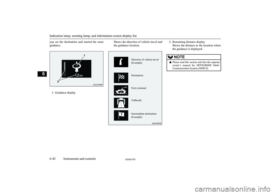 MITSUBISHI OUTLANDER PHEV 2017 Owners Manual (in English) you set the destination and started the routeguidance.
1- Guidance display
Shows the direction of vehicle travel andthe guidance location.2- Remaining distance display Shows the distance to the MITSUBISHI OUTLANDER PHEV 2017 Owners Manual (in English) you set the destination and started the routeguidance.
1- Guidance display
Shows the direction of vehicle travel andthe guidance location.2- Remaining distance display Shows the distance to the