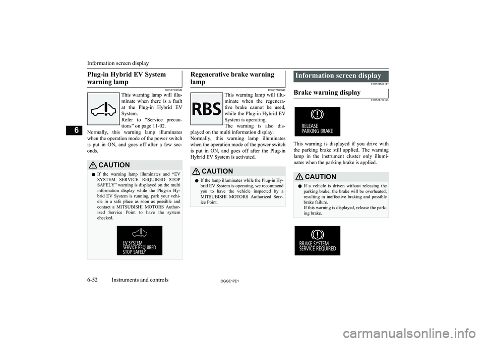 MITSUBISHI OUTLANDER PHEV 2017  Owners Manual (in English) Plug-in Hybrid EV Systemwarning lamp
E00537300049
This  warning  lamp  will  illu-
minate  when  there  is  a  fault at  the  Plug-in  Hybrid  EV
System.
Refer  to  “Service  precau- tions” on pag