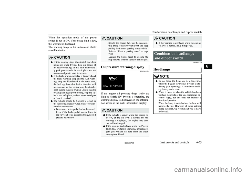 MITSUBISHI OUTLANDER PHEV 2017 Owners Manual (in English) When the operation mode of the power
switch is put in ON, if the brake fluid is low,
this warning is displayed.
The warning lamp in the instrument cluster also illuminates.CAUTIONl If thi MITSUBISHI OUTLANDER PHEV 2017 Owners Manual (in English) When the operation mode of the power
switch is put in ON, if the brake fluid is low,
this warning is displayed.
The warning lamp in the instrument cluster also illuminates.CAUTIONl If thi