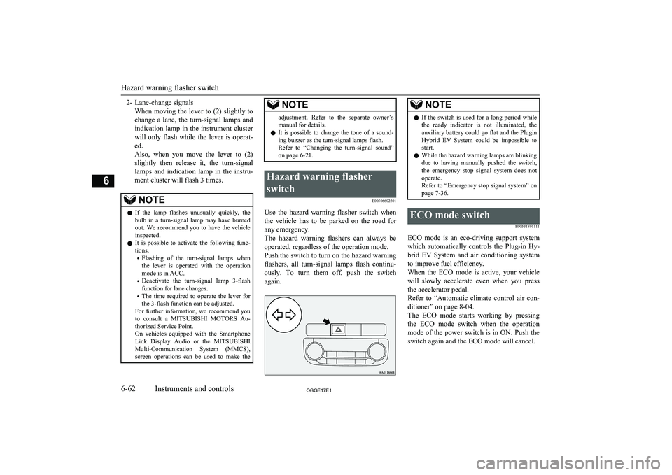 MITSUBISHI OUTLANDER PHEV 2017 Owners Manual (in English) 2- Lane-change signalsWhen moving the lever to (2) slightly tochange a lane, the turn-signal lamps and
indication lamp in the instrument cluster will only flash while the lever is op MITSUBISHI OUTLANDER PHEV 2017 Owners Manual (in English) 2- Lane-change signalsWhen moving the lever to (2) slightly tochange a lane, the turn-signal lamps and
indication lamp in the instrument cluster will only flash while the lever is op