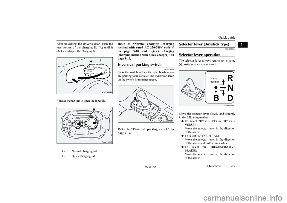 MITSUBISHI OUTLANDER PHEV 2017  Owners Manual (in English) After  unlocking  the  driver’s  door,  push  the
rear  portion  of  the  charging  lid  (A)  until  it clicks, and open the charging lid.
Release the tab (B) to open the inner lid.
C-Normal chargin