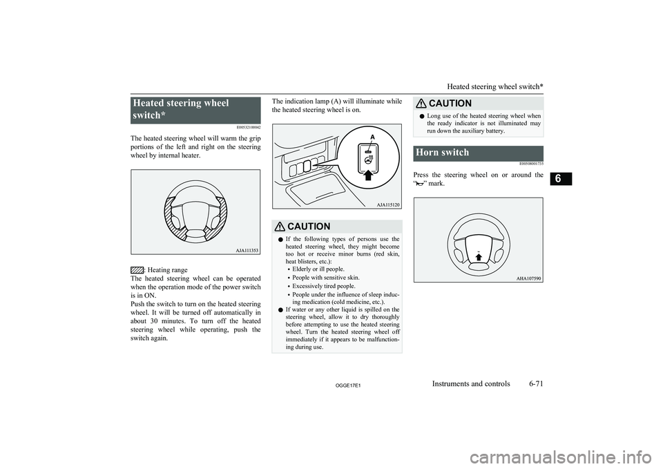 MITSUBISHI OUTLANDER PHEV 2017 Owners Manual (in English) Heated steering wheel
switch* E00532100042
The heated steering wheel will warm the grip portions of the left and right on the steering
wheel by internal heater.
: Heating range
The heated st MITSUBISHI OUTLANDER PHEV 2017 Owners Manual (in English) Heated steering wheel
switch* E00532100042
The heated steering wheel will warm the grip portions of the left and right on the steering
wheel by internal heater.
: Heating range
The heated st
