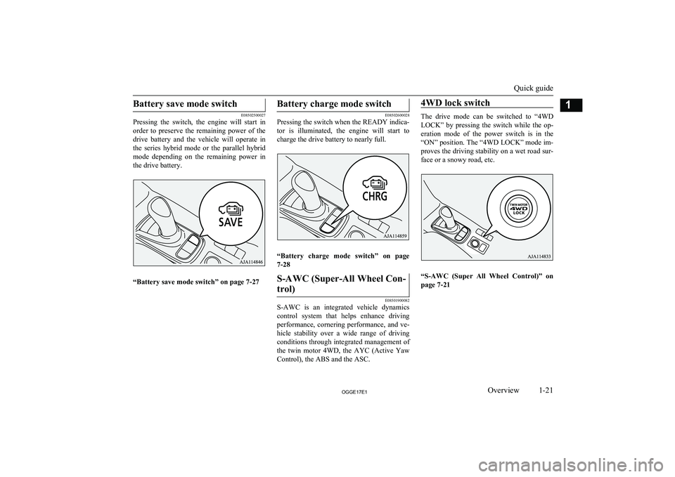 MITSUBISHI OUTLANDER PHEV 2017  Owners Manual (in English) Battery save mode switch
E08502500027
Pressing  the  switch,  the  engine  will  start  in
order  to  preserve  the  remaining  power  of  the
drive  battery  and  the  vehicle  will  operate  in the 