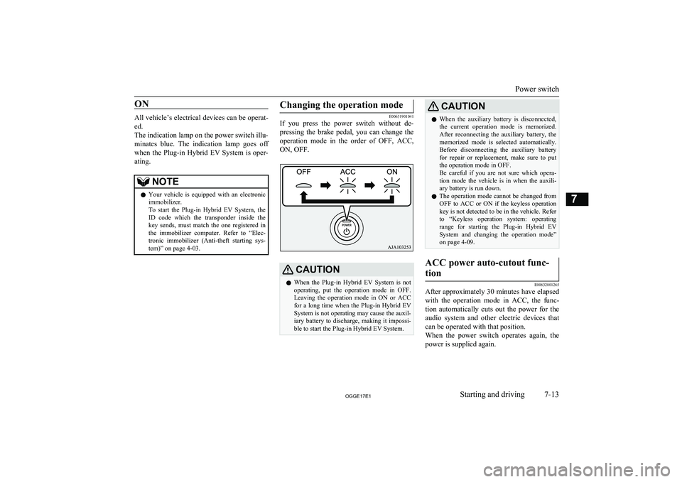 MITSUBISHI OUTLANDER PHEV 2017  Owners Manual (in English) ON
All vehicle’s electrical devices can be operat-ed.
The indication lamp on the power switch illu-
minates  blue.  The  indication  lamp  goes  off when  the  Plug-in  Hybrid  EV  System  is  oper-