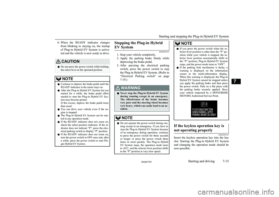 MITSUBISHI OUTLANDER PHEV 2017  Owners Manual (in English) 6.When  the  READY  indicator  changes
from  blinking  to  staying  on,  the  startup of  Plug-in  Hybrid  EV  System  is  activa-ted and the vehicle is now ready to drive.CAUTIONl Do not press the po