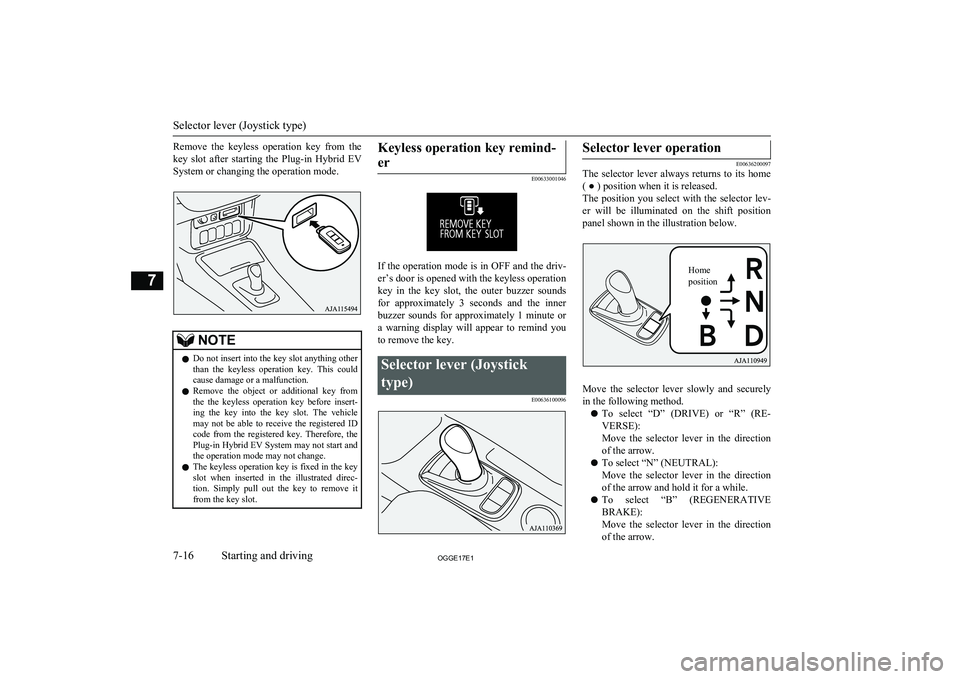 MITSUBISHI OUTLANDER PHEV 2017  Owners Manual (in English) Remove  the  keyless  operation  key  from  the
key  slot  after  starting  the  Plug-in  Hybrid  EV System or changing the operation mode.NOTEl Do not insert into the key slot anything other
than  th