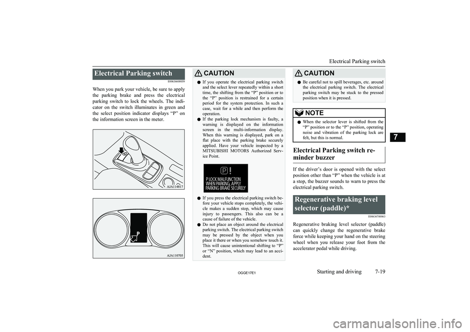 MITSUBISHI OUTLANDER PHEV 2017  Owners Manual (in English) Electrical Parking switchE00636600059
When you park your vehicle, be sure to apply the  parking  brake  and  press  the  electrical
parking  switch  to  lock  the  wheels.  The  indi- cator  on  the  