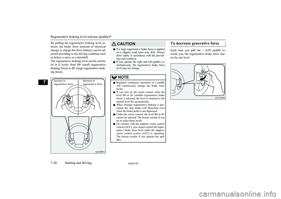 MITSUBISHI OUTLANDER PHEV 2017  Owners Manual (in English) By  pulling  the  regenerative  braking  level  se-
lector,  the  brake  force  (amount  of  electrical energy to charge the drive battery) can be ad- justed according to the driving condition suchas 