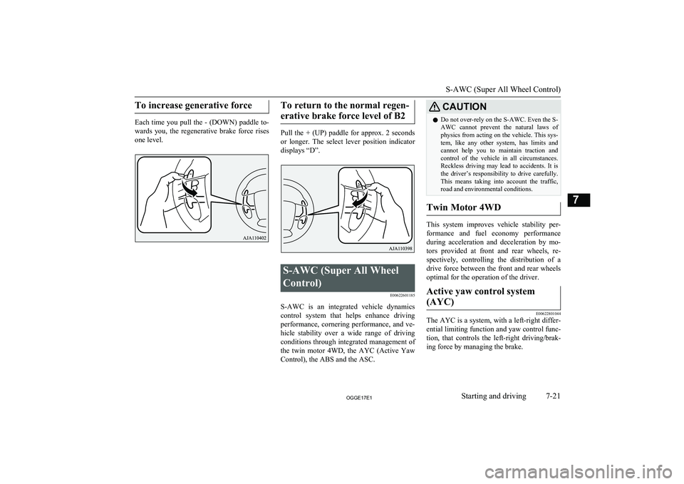 MITSUBISHI OUTLANDER PHEV 2017  Owners Manual (in English) To increase generative force
Each  time  you  pull  the  -  (DOWN)  paddle  to-
wards  you,  the  regenerative  brake  force  rises one level.
To return to the normal regen-
erative brake force level 
