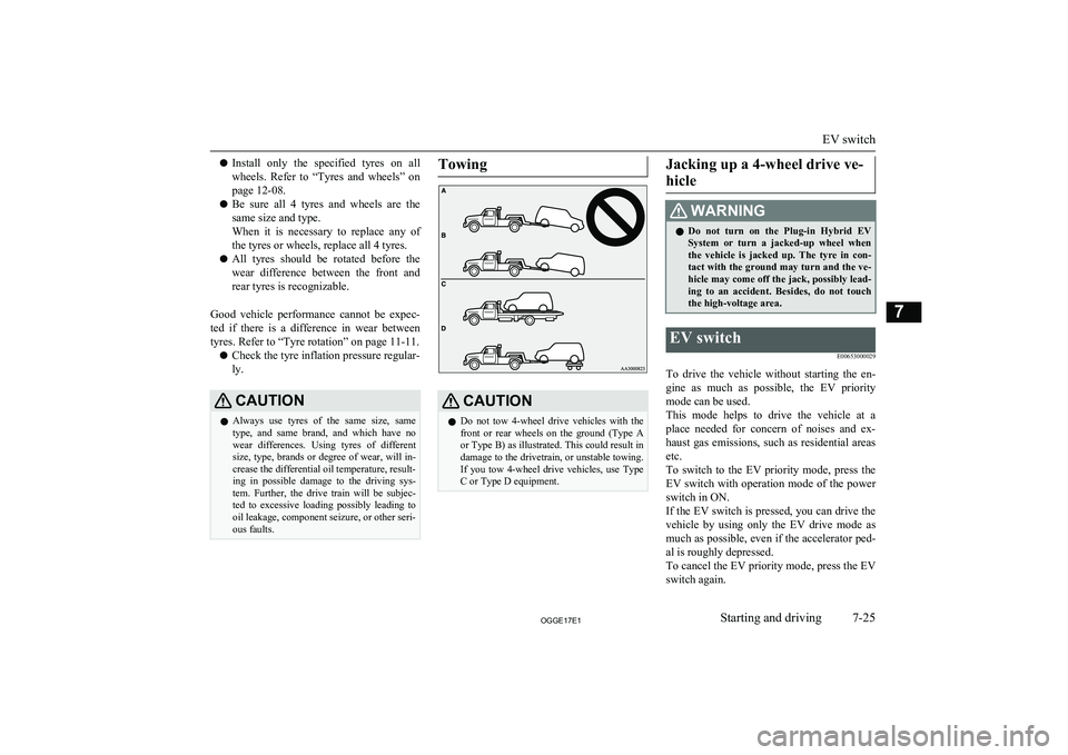 MITSUBISHI OUTLANDER PHEV 2017  Owners Manual (in English) lInstall  only  the  specified  tyres  on  all
wheels.  Refer  to  “Tyres  and  wheels”  on page 12-08.
l Be  sure  all  4  tyres  and  wheels  are  the
same size and type.
When  it  is  necessary