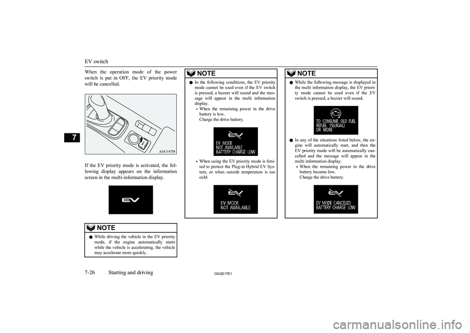MITSUBISHI OUTLANDER PHEV 2017  Owners Manual (in English) When  the  operation  mode  of  the  power
switch  is  put  in  OFF,  the  EV  priority  mode will be cancelled.
If  the  EV  priority  mode  is  activated,  the  fol-lowing  display  appears  on  the