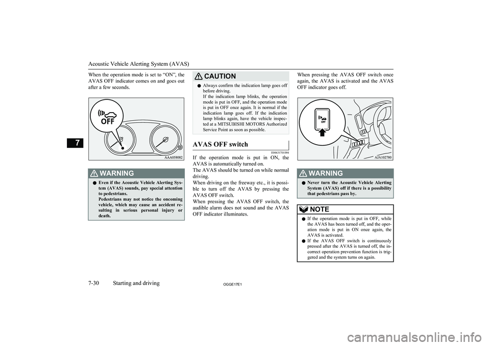 MITSUBISHI OUTLANDER PHEV 2017  Owners Manual (in English) When  the  operation  mode  is  set  to  “ON”,  the
AVAS  OFF  indicator  comes  on  and  goes  out after a few seconds.WARNINGl Even if the Acoustic Vehicle Alerting Sys-
tem  (AVAS)  sounds,  pa