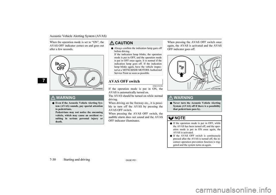 MITSUBISHI OUTLANDER PHEV 2017  Owners Manual (in English) When  the  operation  mode  is  set  to  “ON”,  the
AVAS  OFF  indicator  comes  on  and  goes  out after a few seconds.WARNINGl Even if the Acoustic Vehicle Alerting Sys-
tem  (AVAS)  sounds,  pa