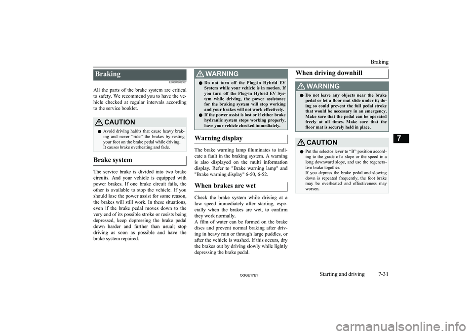 MITSUBISHI OUTLANDER PHEV 2017  Owners Manual (in English) BrakingE00607002967
All  the  parts  of  the  brake  system  are  critical
to safety. We recommend you to have the ve- hicle  checked  at  regular  intervals  according
to the service booklet.CAUTIONl