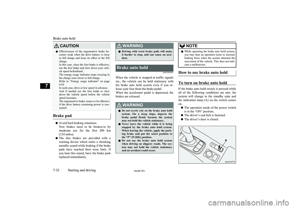 MITSUBISHI OUTLANDER PHEV 2017  Owners Manual (in English) CAUTIONlEffectiveness  of  the  regenerative  brake  be-
comes  weak  when  the  drive  battery  is  close
to  full  charge  and  loses  its  effect  at  the  full
charge.
In this case, since the foot