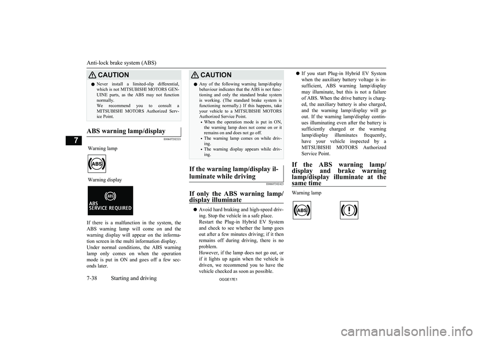 MITSUBISHI OUTLANDER PHEV 2017  Owners Manual (in English) CAUTIONlNever  install  a  limited-slip  differential,
which is not  MITSUBISHI MOTORS GEN-
UINE  parts,  as  the  ABS  may  not  function
normally.
We  recommend  you  to  consult  a
MITSUBISHI  MOTO