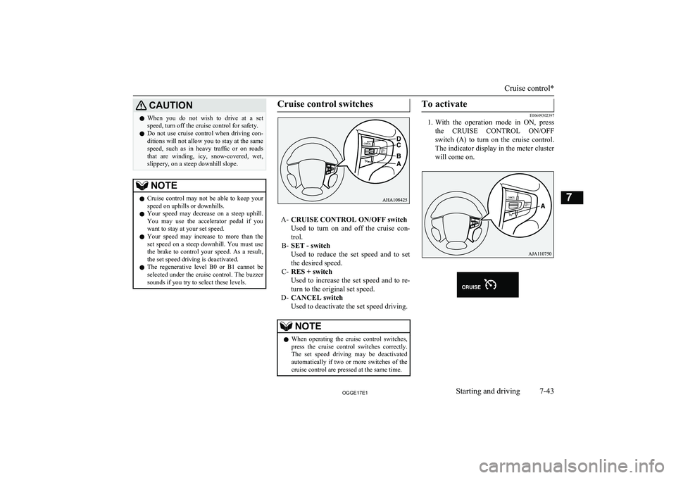 MITSUBISHI OUTLANDER PHEV 2017 Owners Manual (in English) CAUTIONlWhen you do not wish to drive at a set
speed, turn off the cruise control for safety.
l Do not use cruise control when driving con-
ditions will not allow you to stay at the sa MITSUBISHI OUTLANDER PHEV 2017 Owners Manual (in English) CAUTIONlWhen you do not wish to drive at a set
speed, turn off the cruise control for safety.
l Do not use cruise control when driving con-
ditions will not allow you to stay at the sa