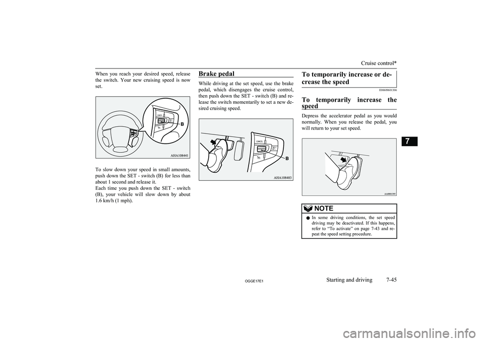 MITSUBISHI OUTLANDER PHEV 2017 Owners Manual (in English) When you reach your desired speed, release
the switch. Your new cruising speed is now set.
To slow down your speed in small amounts,
push down the SET - switch (B) for less than ab MITSUBISHI OUTLANDER PHEV 2017 Owners Manual (in English) When you reach your desired speed, release
the switch. Your new cruising speed is now set.
To slow down your speed in small amounts,
push down the SET - switch (B) for less than ab