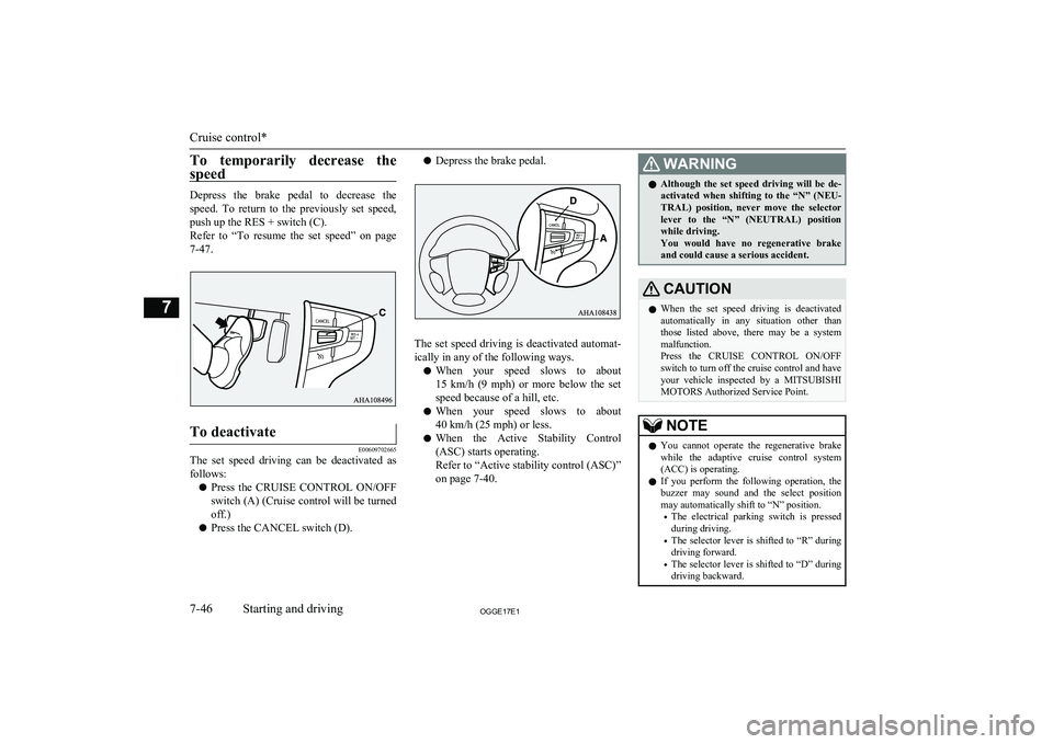 MITSUBISHI OUTLANDER PHEV 2017 Owners Manual (in English) To temporarily decrease the
speed
Depress the brake pedal to decrease the speed. To return to the previously set speed,
push up the RES + switch (C).
Refer to “To resume the set MITSUBISHI OUTLANDER PHEV 2017 Owners Manual (in English) To temporarily decrease the
speed
Depress the brake pedal to decrease the speed. To return to the previously set speed,
push up the RES + switch (C).
Refer to “To resume the set