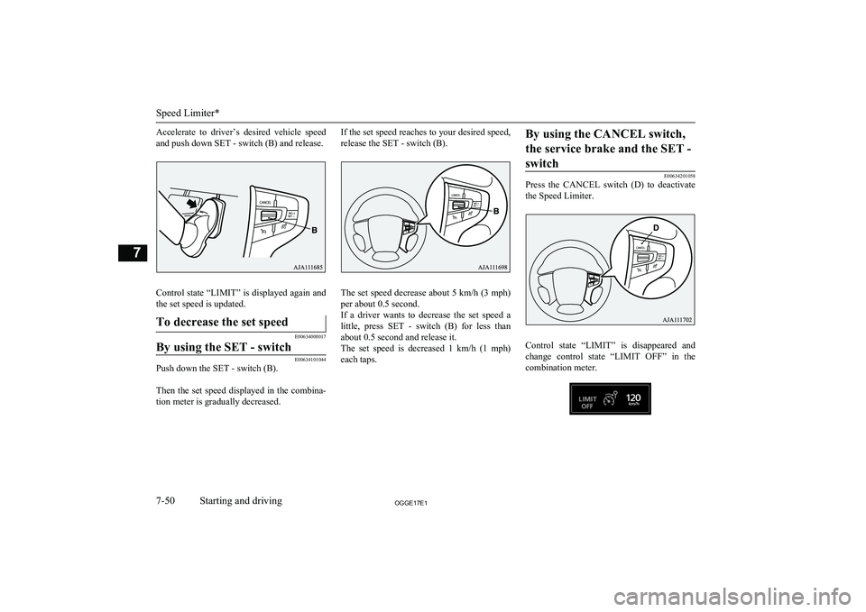 MITSUBISHI OUTLANDER PHEV 2017 Owners Manual (in English) Accelerate to driver’s desired vehicle speedand push down SET - switch (B) and release.
Control state “LIMIT” is displayed again andthe set speed is updated.
To decrease the set speed
E0063 MITSUBISHI OUTLANDER PHEV 2017 Owners Manual (in English) Accelerate to driver’s desired vehicle speedand push down SET - switch (B) and release.
Control state “LIMIT” is displayed again andthe set speed is updated.
To decrease the set speed
E0063