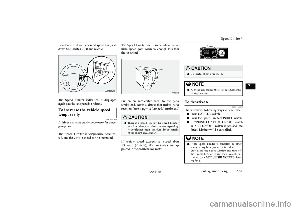 MITSUBISHI OUTLANDER PHEV 2017 Owners Manual (in English) Decelerate to driver’s desired speed and push
down SET-switch - (B) and release.
The Speed Limiter indication is displayed
again and the set speed is updated.
To increase the vehicle speed
temp MITSUBISHI OUTLANDER PHEV 2017 Owners Manual (in English) Decelerate to driver’s desired speed and push
down SET-switch - (B) and release.
The Speed Limiter indication is displayed
again and the set speed is updated.
To increase the vehicle speed
temp
