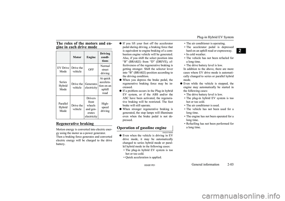 MITSUBISHI OUTLANDER PHEV 2017 Owners Manual (in English) The roles of the motors and en-gine in each drive mode MotorEngine
Driving condi- tionsEV Drive ModeDrive thevehicleOFF
Normal street
driving
Series
Hybrid ModeDrive the vehicleGenerates
electri MITSUBISHI OUTLANDER PHEV 2017 Owners Manual (in English) The roles of the motors and en-gine in each drive mode MotorEngine
Driving condi- tionsEV Drive ModeDrive thevehicleOFF
Normal street
driving
Series
Hybrid ModeDrive the vehicleGenerates
electri