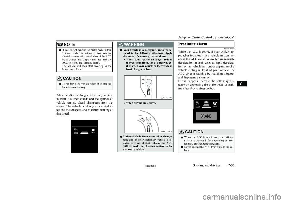 MITSUBISHI OUTLANDER PHEV 2017 Owners Manual (in English) NOTElIf you do not depress the brake pedal within
2 seconds after an automatic stop, you arealerted to automatic cancellation of the ACC
by a buzzer and display message and the
A MITSUBISHI OUTLANDER PHEV 2017 Owners Manual (in English) NOTElIf you do not depress the brake pedal within
2 seconds after an automatic stop, you arealerted to automatic cancellation of the ACC
by a buzzer and display message and the
A